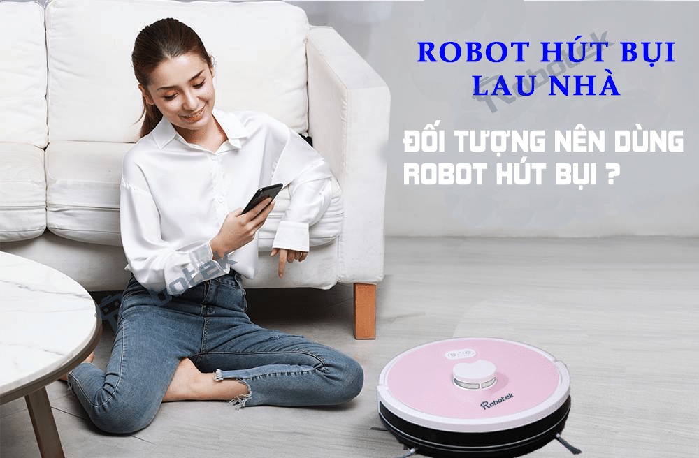 Đối tượng nên dùng robot hút bụi